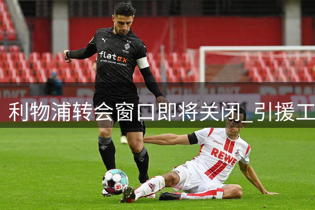 利物浦转会窗口即将关闭 引援工作仍未完成