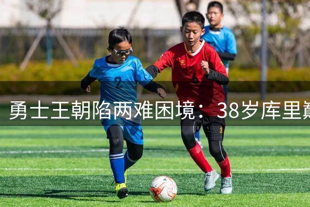 勇士王朝陷两难困境：38岁库里巅峰犹在 管理层为何提前布局后时代？