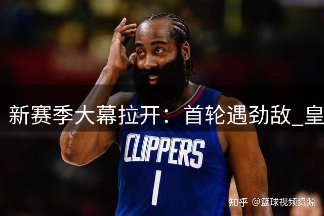 新赛季大幕拉开：首轮遇劲敌 皇马曼城可否过关