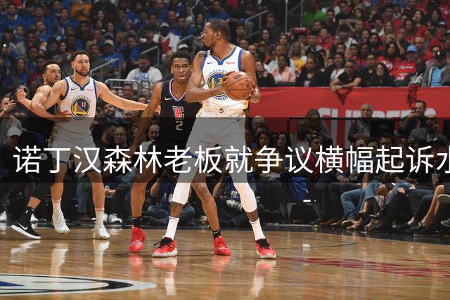 诺丁汉森林老板就争议横幅起诉水晶宫 索赔诽谤