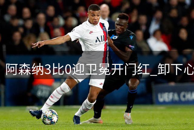 阿森纳3比0迎卫冕开门红 卸下心魔踢出松弛感